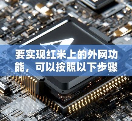 要实现红米上的外网功能，可以按照以下步骤进行