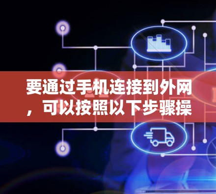 要通过手机连接到外网，可以按照以下步骤操作