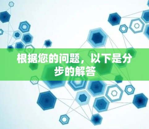 根据您的问题，以下是分步的解答