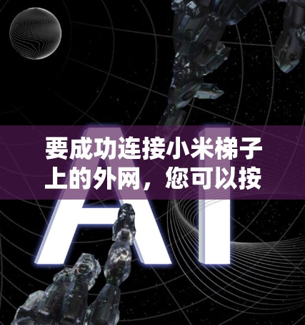 要成功连接小米梯子上的外网，您可以按照以下步骤进行