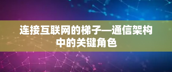 连接互联网的梯子—通信架构中的关键角色