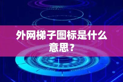 外网梯子图标是什么意思?