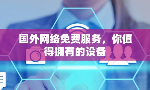 国外网络免费服务，你值得拥有的设备