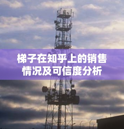 梯子在知乎上的销售情况及可信度分析