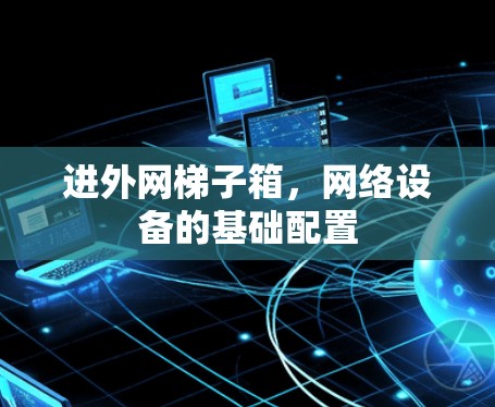 进外网梯子箱，网络设备的基础配置