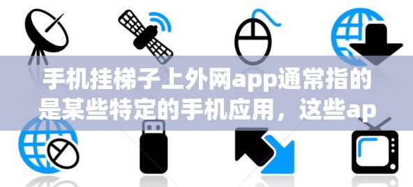 手机挂梯子上外网app通常指的是某些特定的手机应用，这些app可能被隐藏起来，您可以通过以下步骤来解决