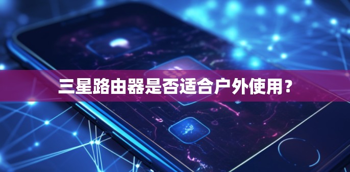 三星路由器是否适合户外使用？