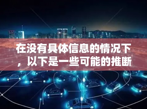 在没有具体信息的情况下，以下是一些可能的推断