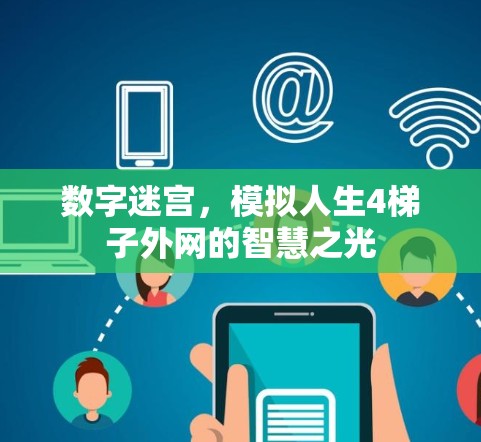 数字迷宫,模拟人生4梯子外网的智慧之光 数字迷宫,模拟人生4梯子外网的智慧之光
