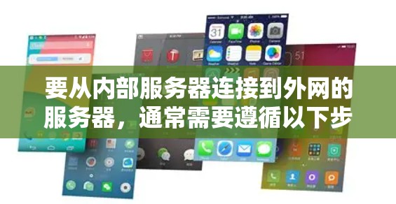要从内部服务器连接到外网的服务器,通常需要遵循以下步骤 要从内部服务器连接到外网的服务器,通常需要遵循以下步骤