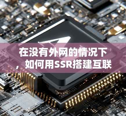 在没有外网的情况下,如何用SSR搭建互联网? 在没有外网的情况下,如何用SSR搭建互联网?