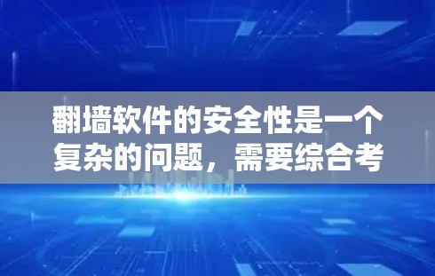 <strong>翻墙</strong>软件的安全性是一个复杂的问题，需要综合考虑多个因素。以下是对<strong>翻墙</strong>软件安全性的详细分析