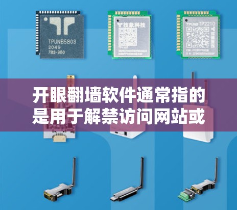 开眼<strong>翻墙</strong>软件通常指的是用于解禁访问网站或服务器的工具。这些软件可以帮助用户在没有网络或网络不稳定的情况下，仍然可以正常访问互联网上的网站。以下是一些常见的开眼<strong>翻墙</strong>软件及其特点