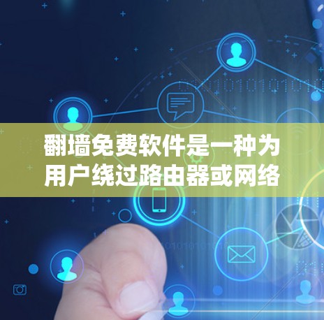 <strong>翻墙</strong>免费软件是一种为用户绕过路由器或网络防火墙而开发的工具，允许用户访问未经授权的网络资源。以下是对这些软件的详细介绍