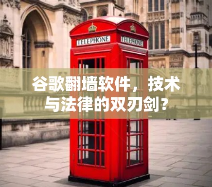 谷歌<strong>翻墙</strong>软件，技术与法律的双刃剑？