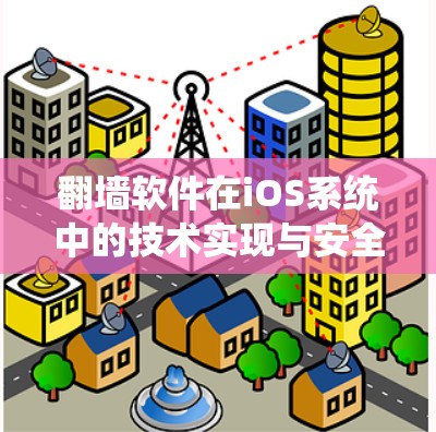 <strong>翻墙</strong>软件在iOS系统中的技术实现与安全挑战
