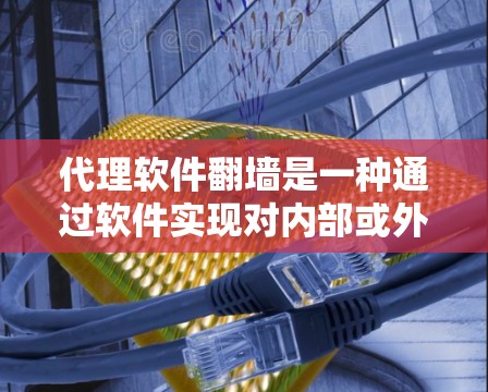 代理软件<strong>翻墙</strong>是一种通过软件实现对内部或外部网络设备的<strong>翻墙</strong>操作，通常指通过复制软件驱动或文件到另一台机器上，达到访问内部网络资源的效果。以下是详细的步骤和注意事项