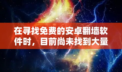 在寻找免费的安卓<strong>翻墙</strong>软件时,目前尚未找到大量免费的解决方案。以下是一些建议和步骤,帮助你复制到电脑上