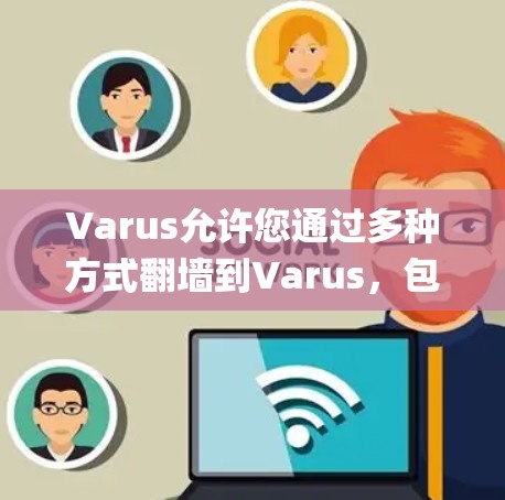 Varus允许您通过多种方式<strong>翻墙</strong>到Varus,包括使用Varus的Varus Bridge、Varus Bridge Special功能或传统的固网连接。以下是一些步骤说明