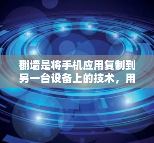 <strong>翻墙</strong>是将手机应用复制到另一台设备上的技术,用于方便使用手机应用。以下是根据您的需求和考虑因素,整理了适合的<strong>翻墙</strong>软件推荐