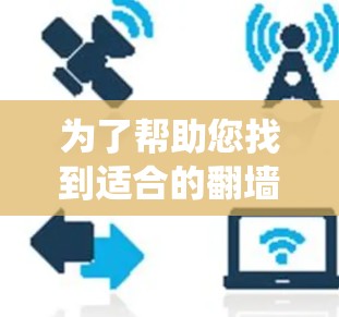 为了帮助您找到适合的<strong>翻墙</strong>软件,以下是系统化的步骤和建议