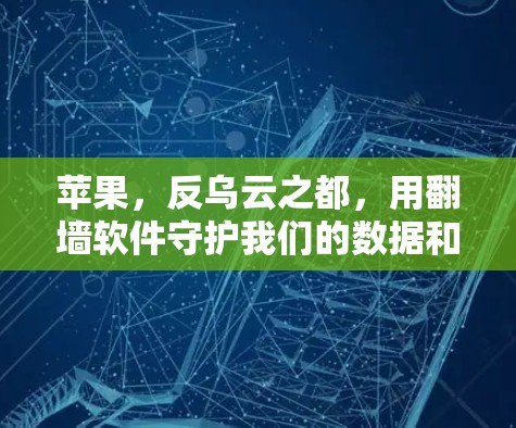 苹果,反乌云之都,用<strong>翻墙</strong>软件守护我们的数据和隐私