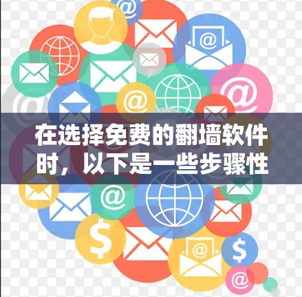 在选择免费的<strong>翻墙</strong>软件时,以下是一些步骤性的建议
