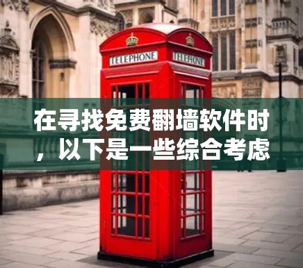 在寻找免费<strong>翻墙</strong>软件时，以下是一些综合考虑的因素和推荐