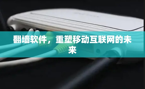<strong>翻墙</strong>软件，重塑移动互联网的未来