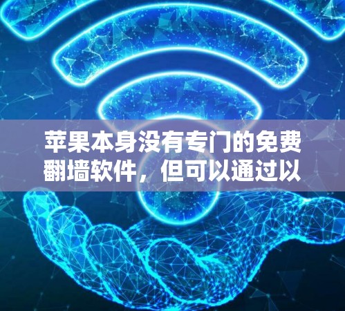 苹果本身没有专门的免费<strong>翻墙</strong>软件，但可以通过以下方式获取网络镜像