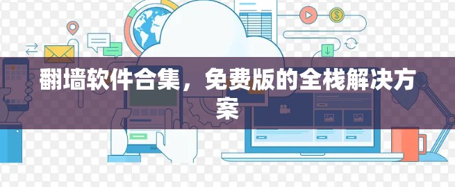 <strong>翻墙</strong>软件合集,免费版的全栈解决方案