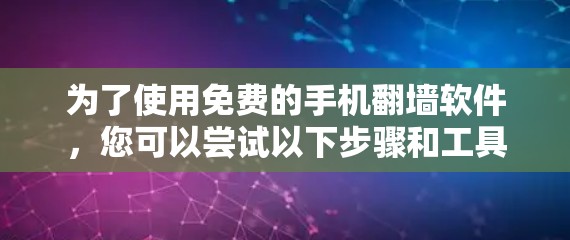 为了使用免费的手机<strong>翻墙</strong>软件,您可以尝试以下步骤和工具