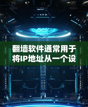 <strong>翻墙</strong>软件通常用于将IP地址从一个设备(如手机或电脑)<strong>翻墙</strong>到另一个设备的IP地址。以下是一些常见的<strong>翻墙</strong>软件及其功能