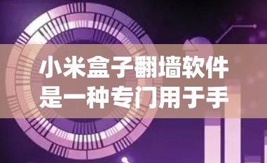 小米盒子<strong>翻墙</strong>软件是一种专门用于手机操作的<strong>翻墙</strong>工具,通过用户上传文件或应用,系统自动将文件复制到存储区,便于数据保护和管理。以下是对该软件的详细说明