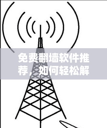 免费<strong>翻墙</strong>软件推荐，如何轻松解决网络问题