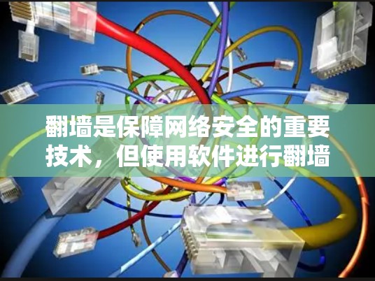 <strong>翻墙</strong>是保障网络安全的重要技术，但使用软件进行<strong>翻墙</strong>时需要谨慎，避免因其他恶意软件或防火墙设置导致的安全问题。以下是总结的关于<strong>翻墙</strong>软件和使用建议