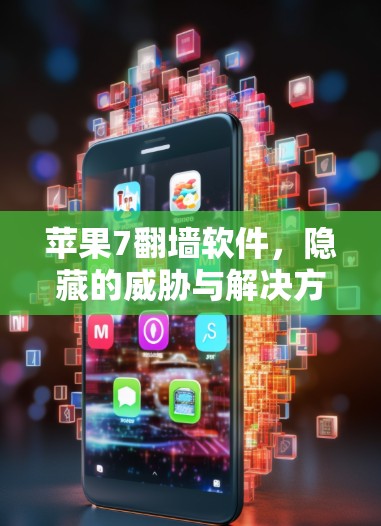 苹果7<strong>翻墙</strong>软件，隐藏的威胁与解决方案