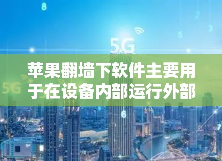 苹果<strong>翻墙</strong>下软件主要用于在设备内部运行外部网络服务，如VPN、HTTP、HTTPS等。苹果公司没有提供用户友好的软件，而是通过内部设置和功能来实现。以下是对该软件的详细介绍