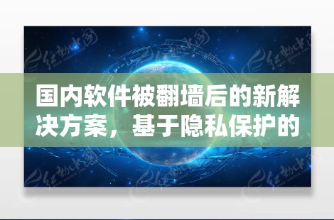 国内软件被<strong>翻墙</strong>后的新解决方案，基于隐私保护的加密网络架构