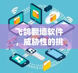 飞鸽<strong>翻墙</strong>软件,威胁性的挑战
