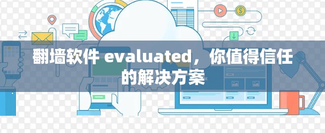 <strong>翻墙</strong>软件 evaluated,你值得信任的解决方案