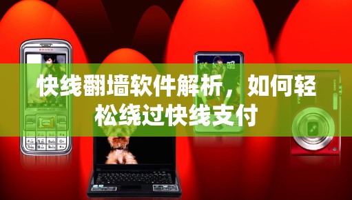 快线<strong>翻墙</strong>软件解析，如何轻松绕过快线支付