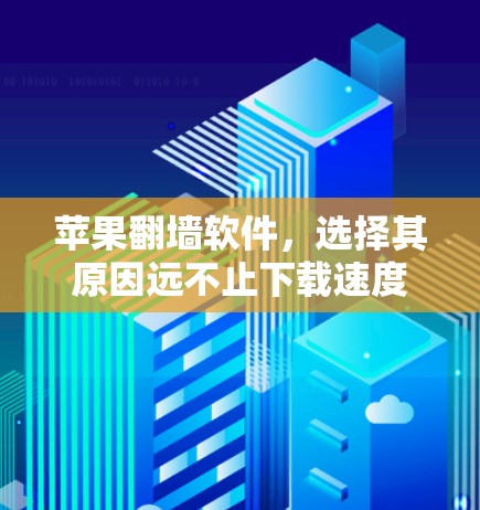 苹果<strong>翻墙</strong>软件,选择其原因远不止下载速度
