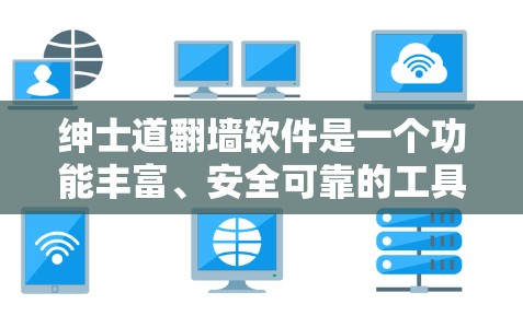 绅士道<strong>翻墙</strong>软件是一个功能丰富、安全可靠的工具,适合个人用户管理内部服务器。以下是基于分析的建议