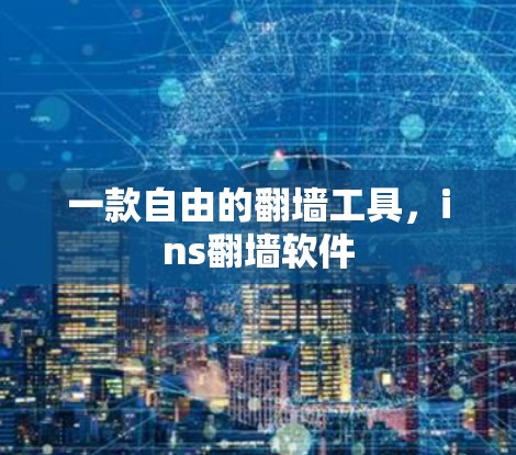 一款自由的<strong>翻墙</strong>工具,ins<strong>翻墙</strong>软件