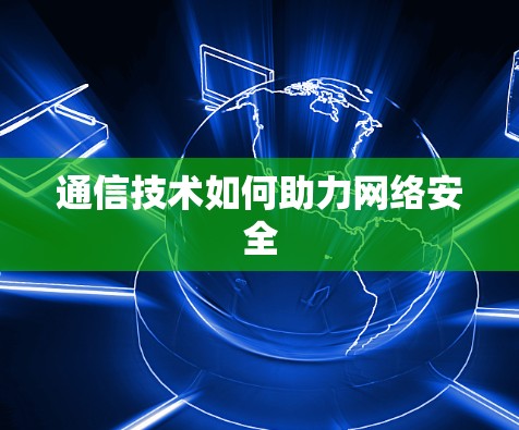 通信技术如何助力网络安全