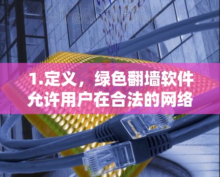 1.定义,绿色<strong>翻墙</strong>软件允许用户在合法的网络环境下访问互联网资源,无需通过物理网络墙或防火墙