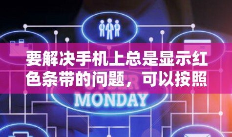 要解决手机上总是显示红色条带的问题,可以按照以下步骤操作 要解决手机上总是显示红色条带的问题,可以按照以下步骤操作