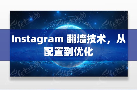 Instagram <strong>翻墙</strong>技术,从配置到优化