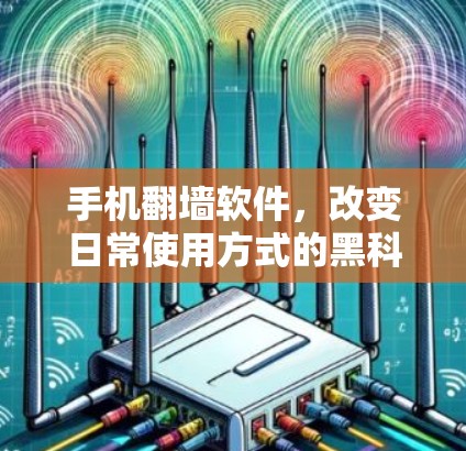 手机<strong>翻墙</strong>软件,改变日常使用方式的黑科技